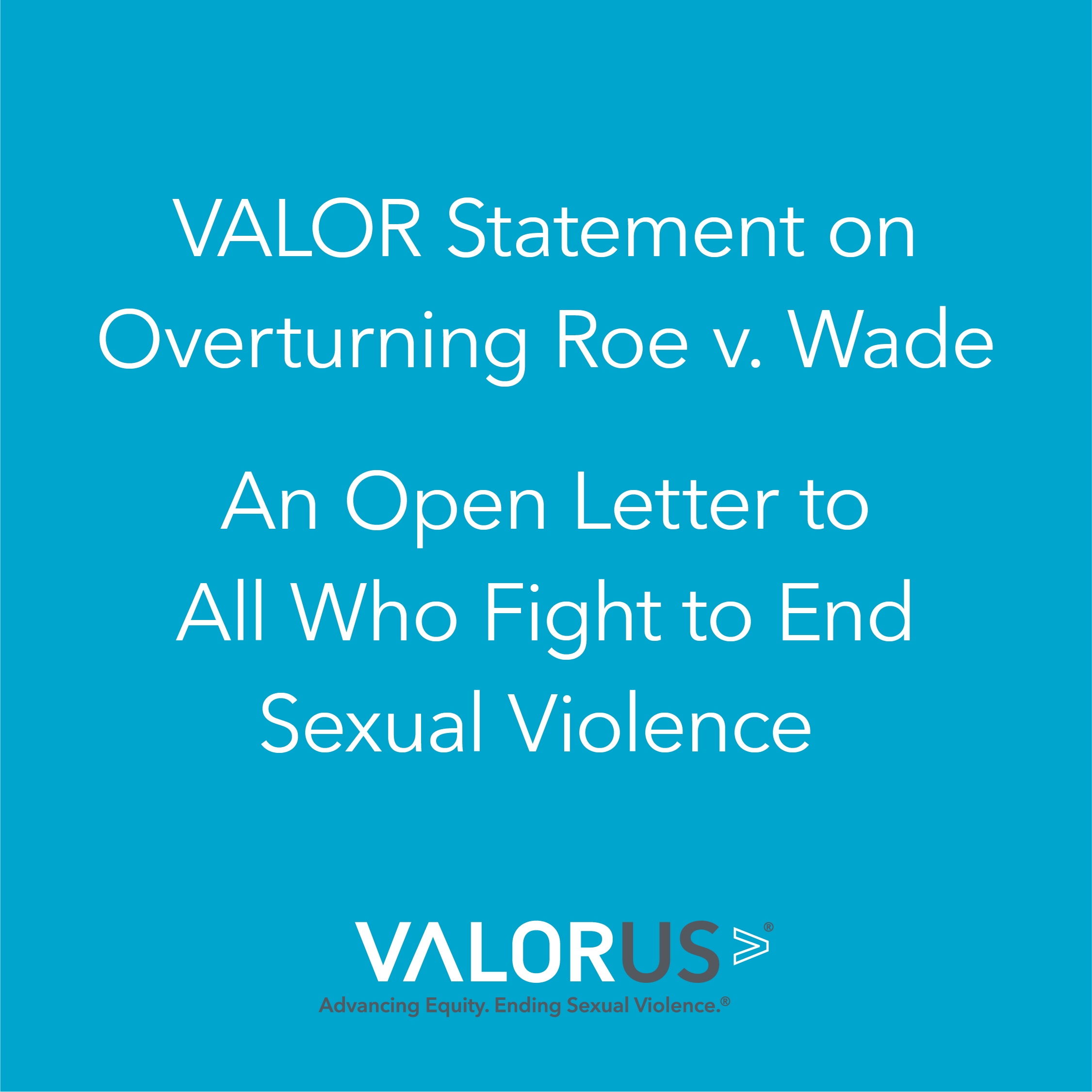 VALOR Statement on Overturning Roe v Wade: An Open Letter to All Who Fight to End Sexual Violence ValorUS logo