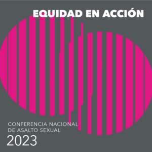 Equidad en accion. Conferencia Nacional de Asalto Sexual 2023.