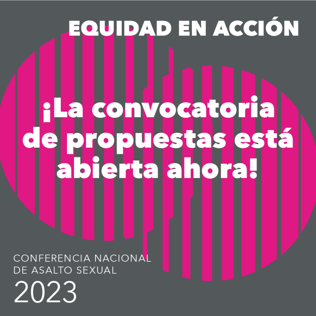 Equidad en acción. ¡La convocatoria de propuestas de la Conferencia Nacional de Asalto Sexual 2023® está ABIERTA AHORA!