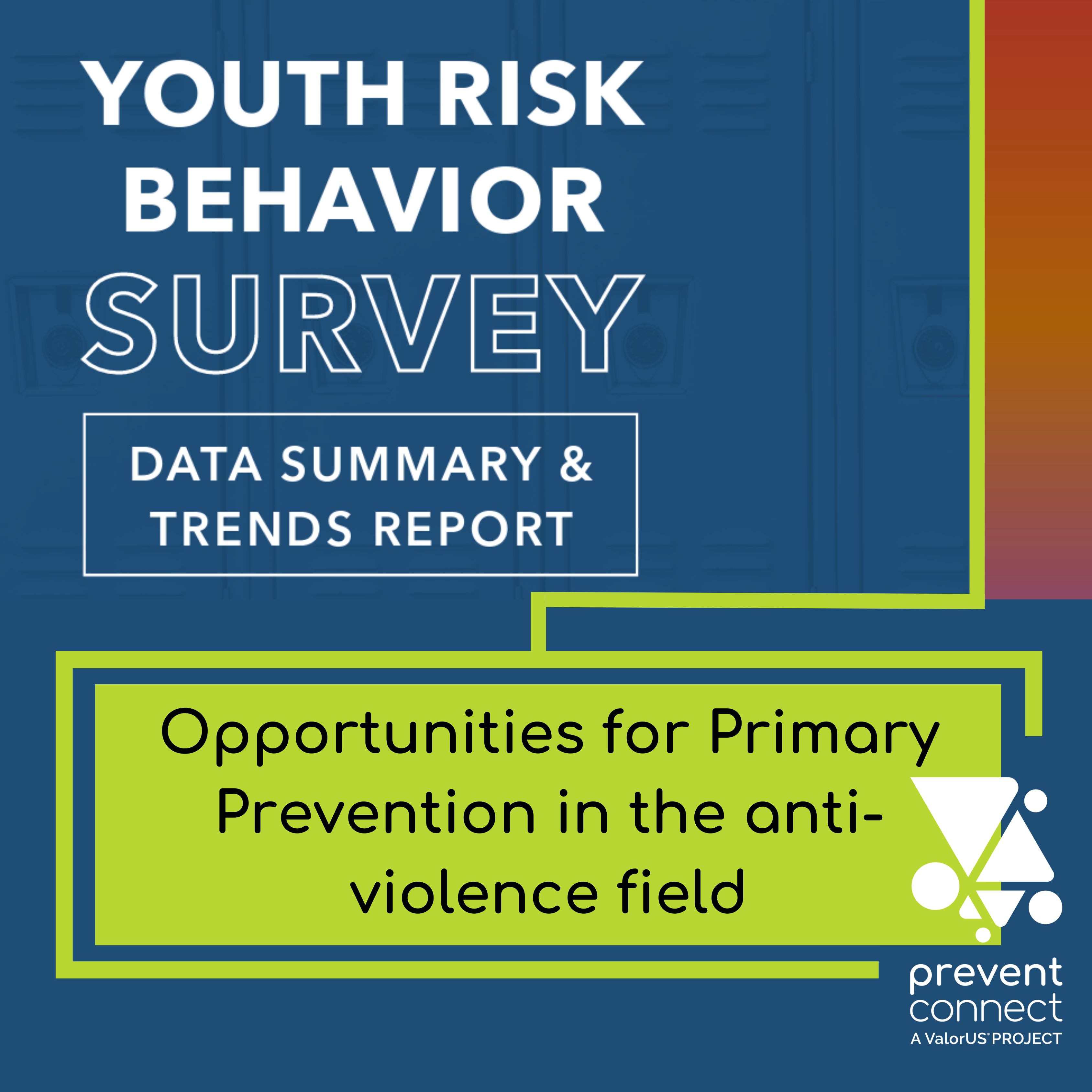 Youth risk behavior survey. Data, summary and trends report. Opportunities for primary prevention in the anti-sexual violence field. Prevent Connect logo.