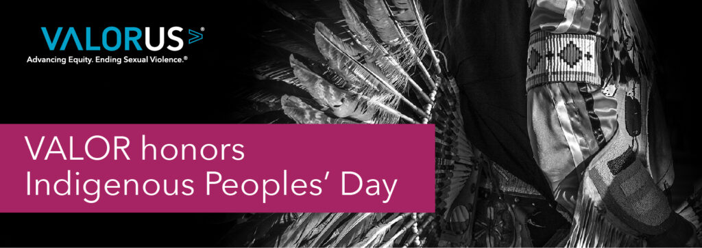 Black and white image of traditional Indigenous clothing. Text overlaying the image that says, "VALOR honors Indigenous Peoples' Day"