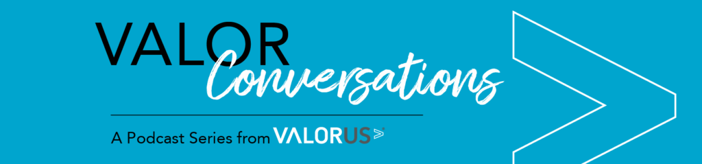 Blue background with a white right facing arrow on the right side of the graphic. Black and white text read, " VALOR Conversations. A Podcast Series from VALOR." VALOR logo.