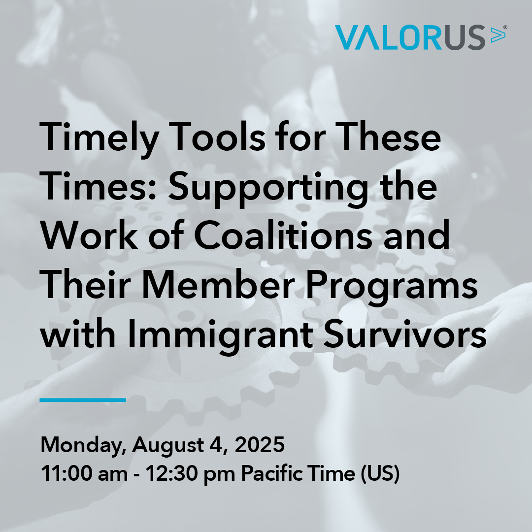 Transparent background with hands holding cogs. Black text reads, "Timely Tools for These Times: Supporting the Work of Coalitions and Their Member Programs with Immigrant Survivors." A blue line is underneath the text and above black text that reads, "Monday, August 4, 2025. 11:00 am - 12:30 am Pacific Time (US)." VALOR logo.