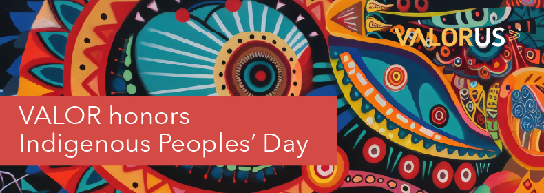 Multicolored background with a red rectangle on the bottom left. White text in the rectangle reads, "VALOR honors Indigenous Peoples' Day." VALOR logo.