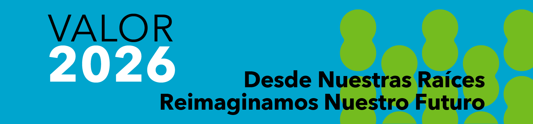 VALOR 2026. Desde Nuestras Raíces Reimaginamos Nuestro Futuro.